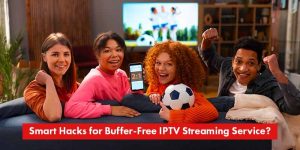 Smart Hacks for Buffer-Free IPTV Streaming Service