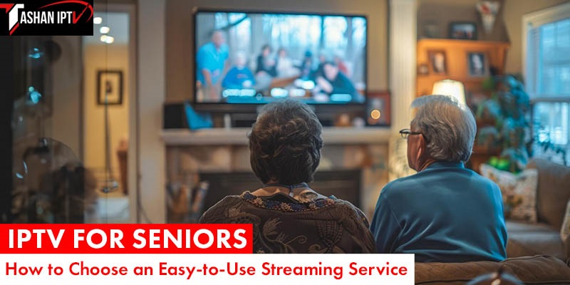 IPTV for Seniors: How to Choose an Easy-to-Use Streaming Service