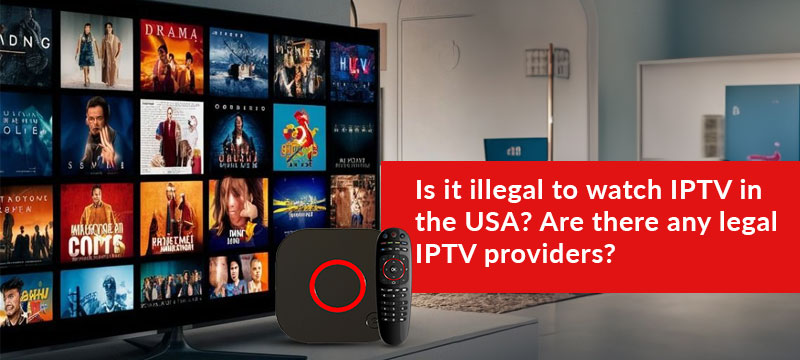 Is it illegal to watch IPTV in the USA? Are there any legal IPTV providers? 